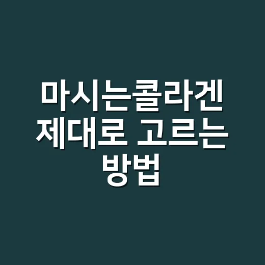 마시는콜라겐 제대로 고르는 방법, 성분표에서 먼저 볼 것들 - 요약