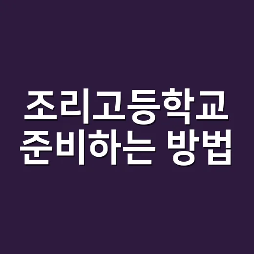 조리고등학교 준비하는 방법, 중학생이 미리 챙길 것들 - 요약