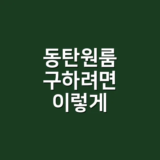 동탄원룸 구하려면 이렇게 확인하는 방법 - 요약