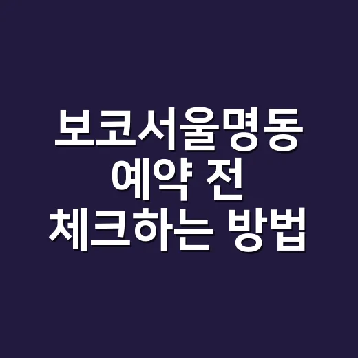 보코서울명동 예약 전 체크하는 방법, 위치부터 조식까지 이렇게 보면 편해요 - 요약