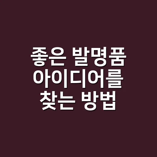 좋은 발명품 아이디어를 찾는 방법, 생활 속 불편함부터 보면 쉬워집니다 - 요약