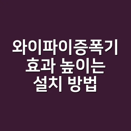 와이파이증폭기 효과 높이는 설치 방법 - 요약