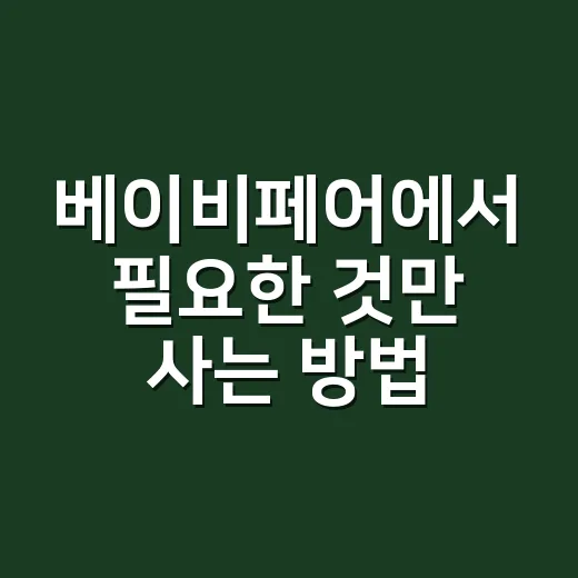 베이비페어에서 필요한 것만 사는 방법 - 요약