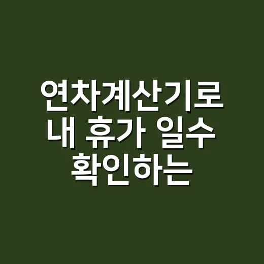 연차계산기로 내 휴가 일수 확인하는 방법 - 요약