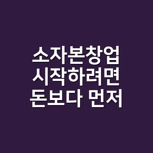 소자본창업 시작하려면 돈보다 먼저 확인할 것 - 요약