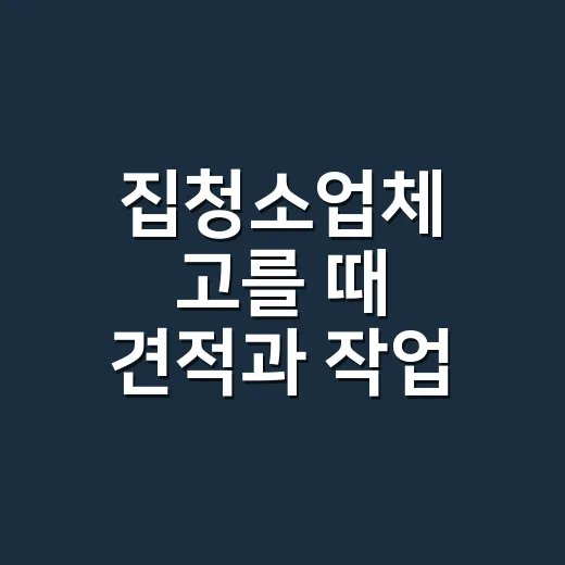 집청소업체 고를 때 견적과 작업 범위 확인하는 방법
