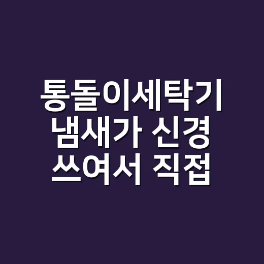 통돌이세탁기 냄새가 신경 쓰여서 직접 청소 루틴을 바꿔봤더니 - 요약