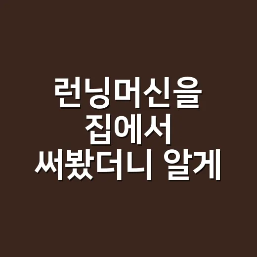 런닝머신을 집에서 써봤더니 알게 된 진짜 불편함과 해결법 - 요약