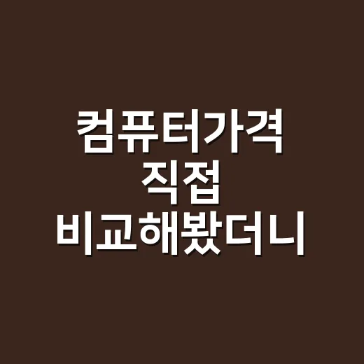 컴퓨터가격 직접 비교해봤더니, 50만원대와 150만원대 차이가 꽤 현실적이었다 - 요약