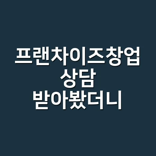프랜차이즈창업 상담 받아봤더니, 생각보다 먼저 봐야 할 숫자들 - 요약