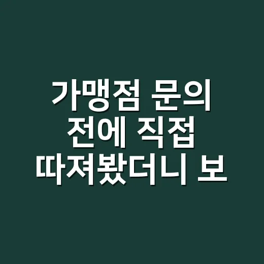 가맹점 문의 전에 직접 따져봤더니 보이던 현실적인 체크포인트 - 요약