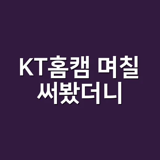 KT홈캠 며칠 써봤더니, 안심보다 먼저 보인 현실적인 체크포인트 - 요약