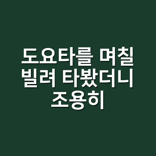 도요타를 며칠 빌려 타봤더니 조용히 납득된 이유 - 요약