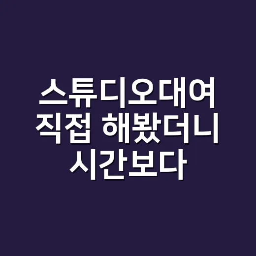 스튜디오대여 직접 해봤더니 시간보다 먼저 봐야 할 게 있었다 - 요약