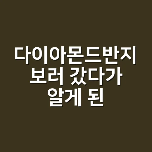 다이아몬드반지 보러 갔다가 알게 된, 생각보다 현실적인 선택 기준 - 요약