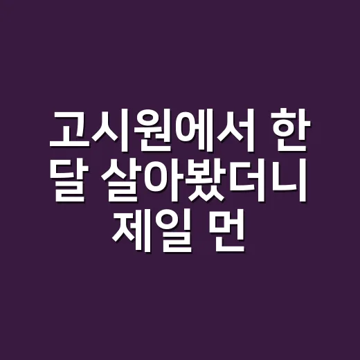 고시원에서 한 달 살아봤더니 제일 먼저 봐야 할 건 방 크기가 아니었다 - 요약