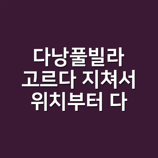 다낭풀빌라 고르다 지쳐서 위치부터 다시 봤더니 생긴 일 - 요약