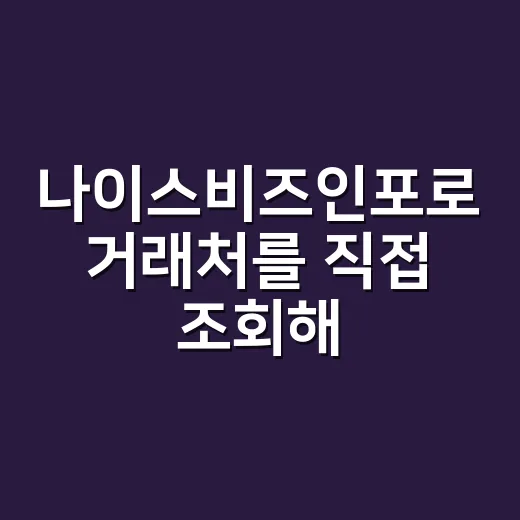 나이스비즈인포로 거래처를 직접 조회해봤더니 숫자보다 먼저 보인 것들 - 요약
