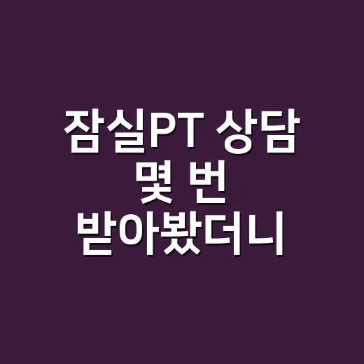 잠실PT 상담 몇 번 받아봤더니 가격표보다 먼저 봐야 할 게 있더라 - 요약