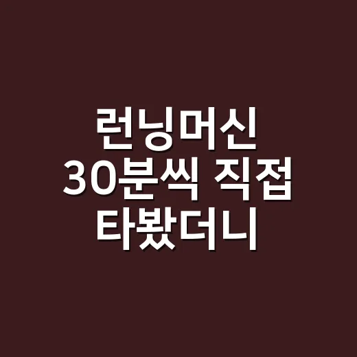 런닝머신 30분씩 직접 타봤더니, 밖에서 뛰는 것보다 어려웠던 진짜 이유 - 요약
