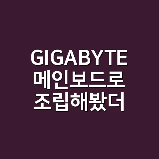 GIGABYTE 메인보드로 조립해봤더니 의외로 신경 쓰인 것들 - 요약