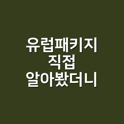 유럽패키지 직접 알아봤더니, 가격보다 먼저 봐야 할 게 따로 있었다 - 요약