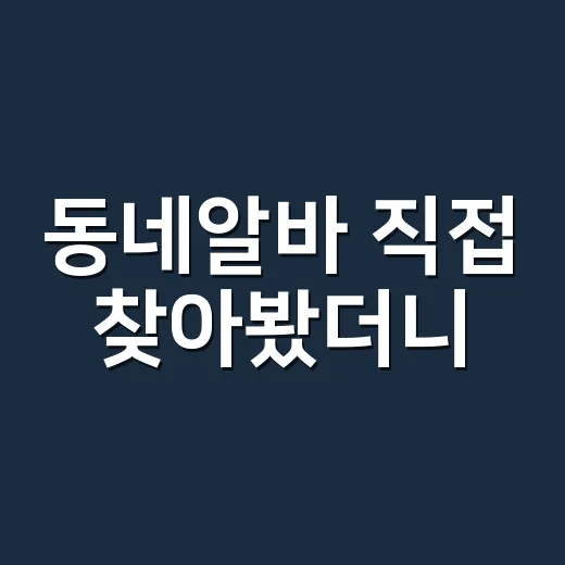 동네알바 직접 찾아봤더니, 가까운 일자리도 꽤 따져볼 게 많았다 - 요약