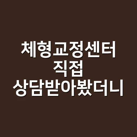 체형교정센터 직접 상담받아봤더니, 광고보다 먼저 봐야 할 것들 - 요약