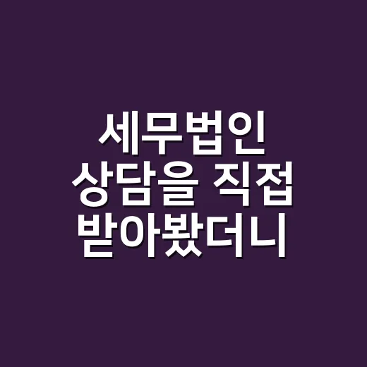 세무법인 상담을 직접 받아봤더니, 생각보다 먼저 물어봐야 할 게 있었다 - 요약