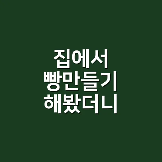 집에서 빵만들기 해봤더니, 실패는 냄새부터 티가 났다 - 요약