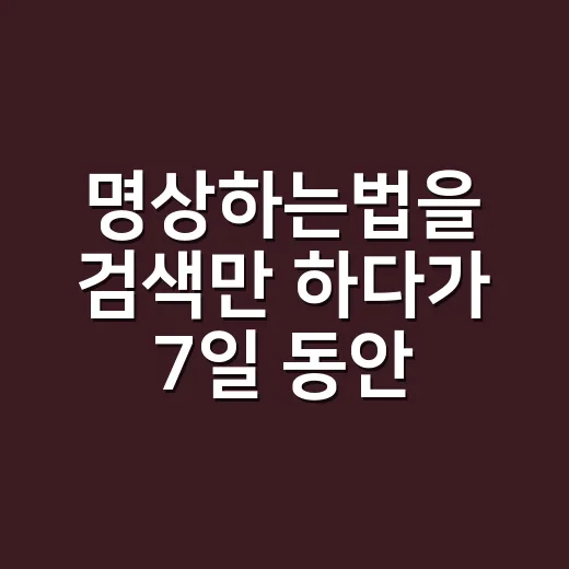 명상하는법을 검색만 하다가 7일 동안 직접 앉아봤더니 - 요약