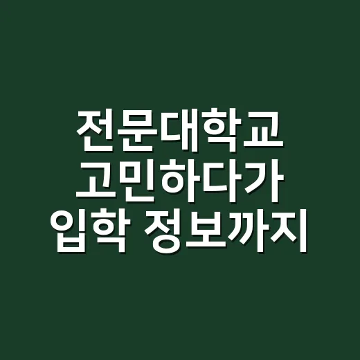 전문대학교 고민하다가 입학 정보까지 뒤져본 진짜 이야기 - 요약