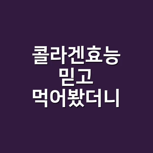콜라겐효능 믿고 먹어봤더니, 피부보다 먼저 보인 의외의 변화 - 요약