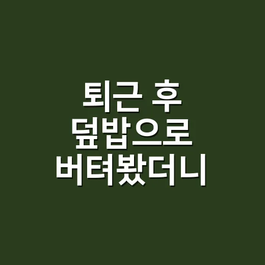 퇴근 후 덮밥으로 버텨봤더니 알게 된 한 그릇의 진짜 요령 - 요약