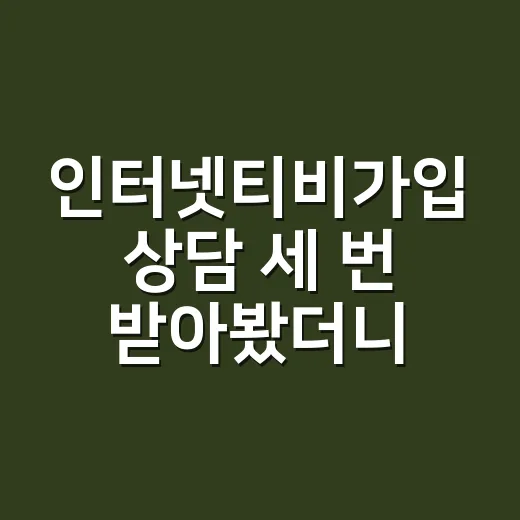 인터넷티비가입 상담 세 번 받아봤더니, 사은품보다 먼저 봐야 할 게 있었다 - 요약