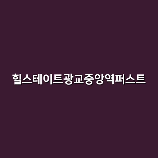 힐스테이트광교중앙역퍼스트, 이름 때문에 궁금해서 동선부터 따져본 후기 - 요약
