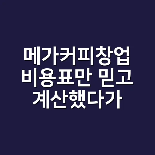 메가커피창업 비용표만 믿고 계산했다가 다시 따져본 후기 - 요약
