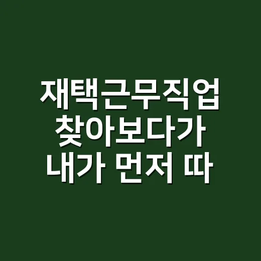 재택근무직업 찾아보다가 내가 먼저 따져본 현실 조건들 - 요약