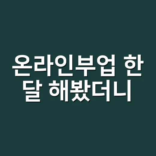 온라인부업 한 달 해봤더니, 돈보다 먼저 보인 진짜 장벽 - 요약