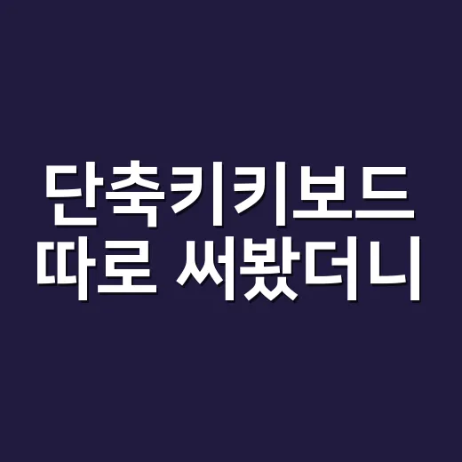 단축키키보드 따로 써봤더니, 손이 덜 바쁜 건 진짜였다 - 요약
