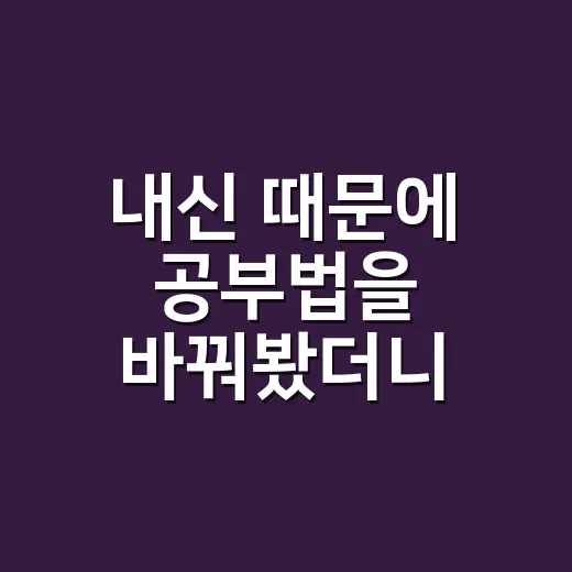 내신 때문에 공부법을 바꿔봤더니 점수보다 먼저 보인 것들 - 요약