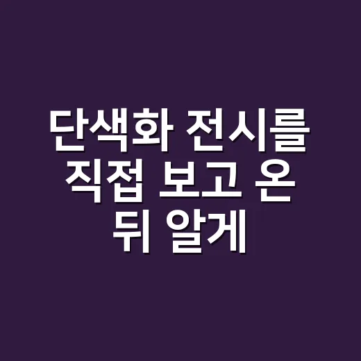 단색화 전시를 직접 보고 온 뒤 알게 된 진짜 매력 - 요약