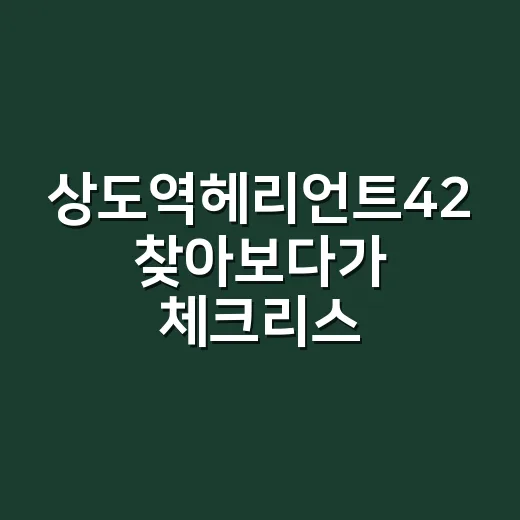 상도역헤리언트42 찾아보다가 체크리스트까지 만들어본 후기 - 요약