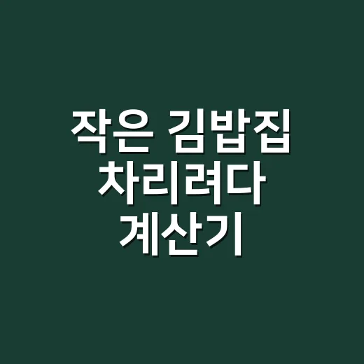 작은 김밥집 차리려다 계산기 두드려본 식당창업의 진짜 이야기 - 요약