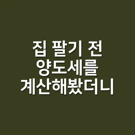 집 팔기 전 양도세를 계산해봤더니 영수증부터 찾게 됐다 - 요약
