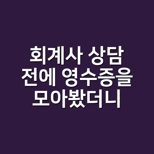 회계사 상담 전에 영수증을 모아봤더니 질문이 달라졌다 - 요약