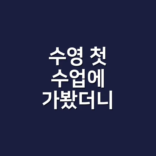 수영 첫 수업에 가봤더니 물보다 동선이 더 낯설었다 - 요약
