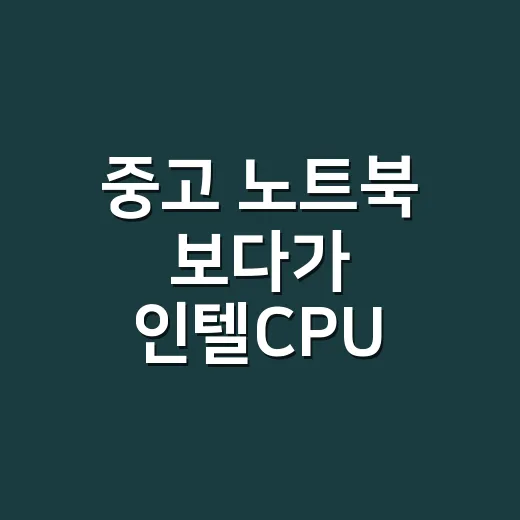 중고 노트북 보다가 인텔CPU 이름을 읽어봤더니 - 요약