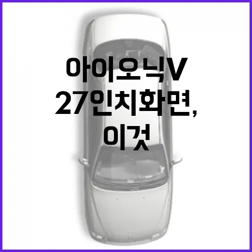 아이오닉 V의 27인치 화면, 이것이 새로운 드라이빙 경험! - 요약