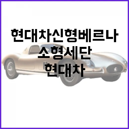 현대차 신형 베르나 1757만 원짜리 소형 세단 보려면 이렇게 따져보세요 - 요약